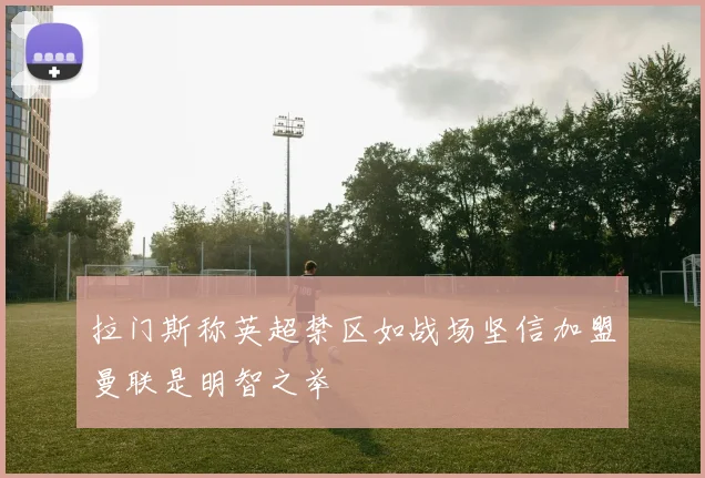 拉门斯称英超禁区如战场坚信加盟曼联是明智之举