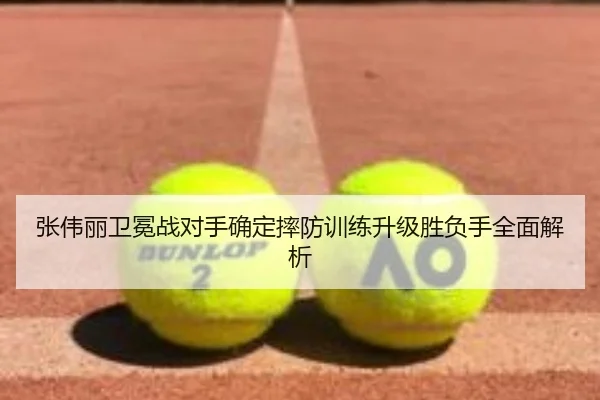 张伟丽卫冕战对手确定摔防训练升级胜负手全面解析
